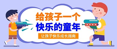 給孩子一個(gè)快樂的童年指南微信公眾號(hào)素材圖片