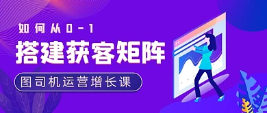 搭建获客矩阵运营课程培训公众号首图