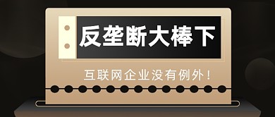 反壟斷法互聯(lián)網(wǎng)企業(yè)沒有例外公眾號首圖