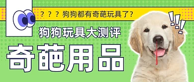 宠物玩具狗狗萌宠大测评公众号首图