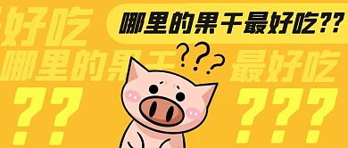 哪里的果干最好吃猪猪黄色卡通公众号首图