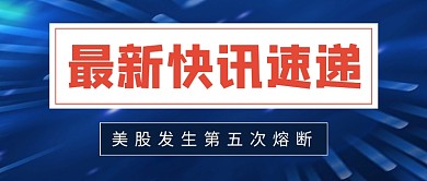最新快讯速递美股熔断公众号首图