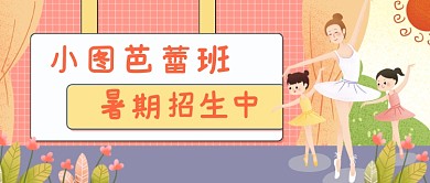 芭蕾特长班暑期招生公众号首图