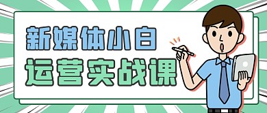 绿色卡通新媒体运营实战课公众号首图