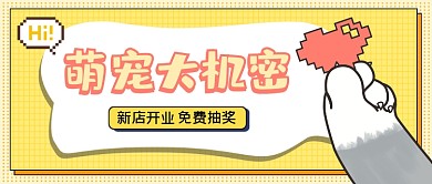 萌宠大机密新店开业免费抽奖公众号封面