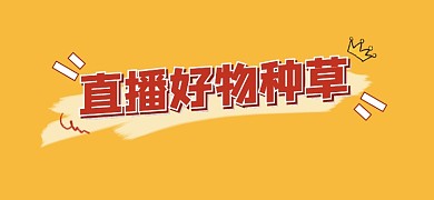 直播好物种草宣传文章标题