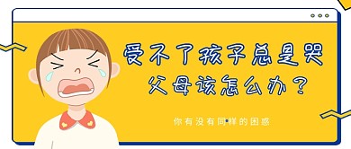 黄色卡通风受不了孩子总是哭公众号首图