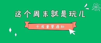 这个周末就是玩儿重要通知绿色小清新公众号首图