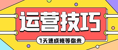 运营技巧7天速成班等你来黄色扁平公众号首图