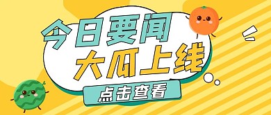 今日要闻拟人蔬菜水果黄色简约创意公众号首图