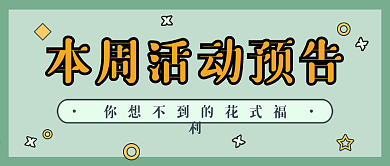 本周活动预告你想象不到的花式福利公众号