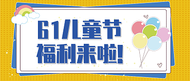 61六一儿童节61儿童节福利来啦公众号封面