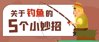 钓鱼的5个小妙招钓鱼培训彩色卡通公众号首图