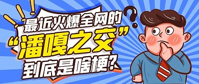 潘嘎之交到底是啥梗蓝色卡通公众号首图