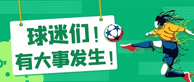 球迷们有大事发生绿色卡通公众号首图