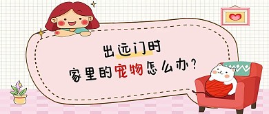 出远门时家里的宠物怎么办手机配图公众号封面图