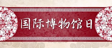 世界博物馆日文字红色中国风公众号首图