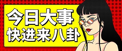 今日大事快进来八卦酷美女红黄色卡通公众号首图