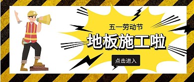 五一劳动节地板施工啦黄色公众号封面