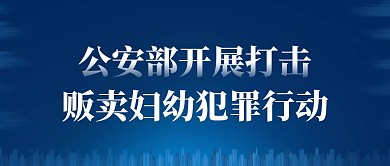公安部开展打击拐卖妇幼犯罪行动首图