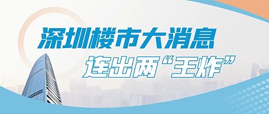 深圳楼市大消息连出两“王炸”公众号首图