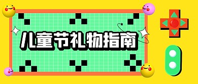 黄色儿童节礼物指南公众号首图