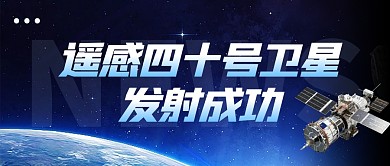 遥感四十号卫星发射成功公众号首图
