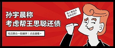 孙宇晨称考虑帮王思聪还债热点话题公众号封面