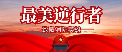 最美逆行者致敬消防英雄公众号封面首图